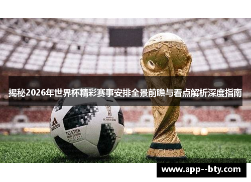 揭秘2026年世界杯精彩赛事安排全景前瞻与看点解析深度指南 揭秘2026年世界杯精彩赛事安排全景前瞻与看点解析深度指南
