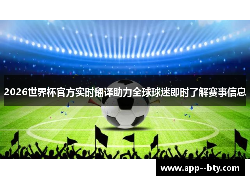 2026世界杯官方实时翻译助力全球球迷即时了解赛事信息 2026世界杯官方实时翻译助力全球球迷即时了解赛事信息