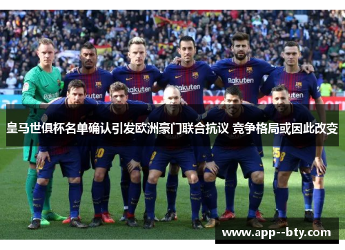 皇马世俱杯名单确认引发欧洲豪门联合抗议 竞争格局或因此改变 皇马世俱杯名单确认引发欧洲豪门联合抗议 竞争格局或因此改变