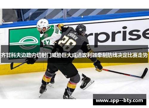 齐甘科夫边路内切射门威胁巨大成进攻利器牵制防线决定比赛走势