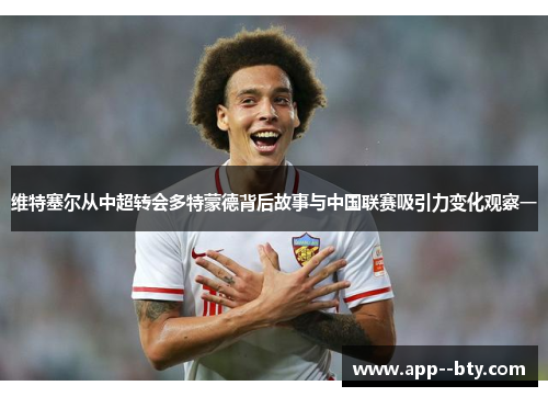 维特塞尔从中超转会多特蒙德背后故事与中国联赛吸引力变化观察一