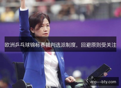 欧洲乒乓球锦标赛裁判选派制度，回避原则受关注