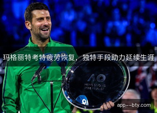 玛格丽特考特疲劳恢复，独特手段助力延续生涯